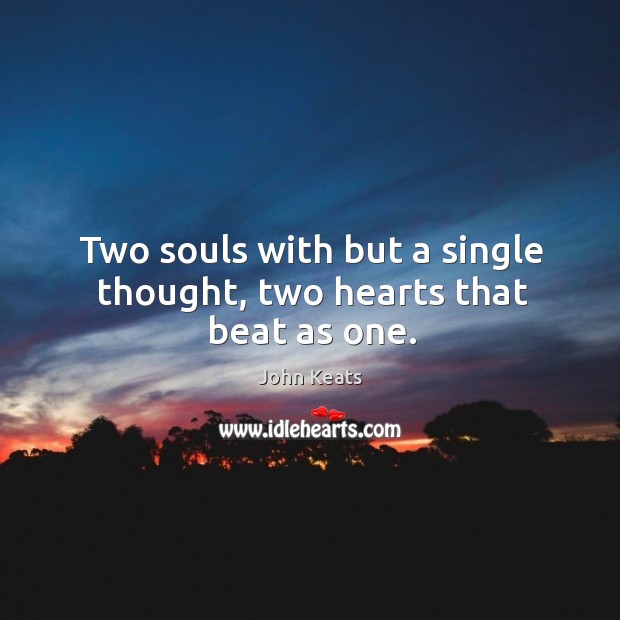 Two souls with but a single thought, two hearts that beat as one. John Keats Picture Quote