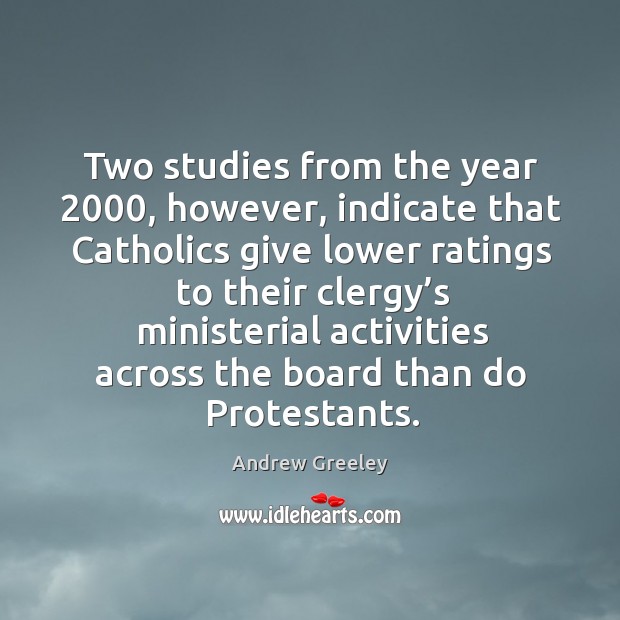Two studies from the year 2000, however, indicate that catholics give lower ratings to Andrew Greeley Picture Quote
