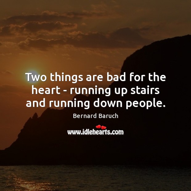 Two things are bad for the heart – running up stairs and running down people. Image