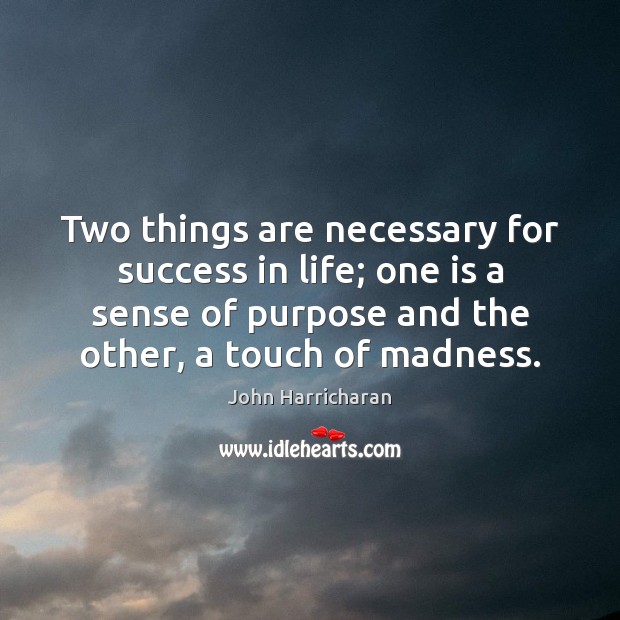 Two things are necessary for success in life; one is a sense John Harricharan Picture Quote