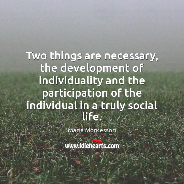 Two things are necessary, the development of individuality and the participation of Image
