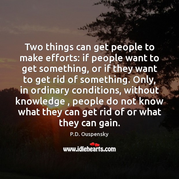 Two things can get people to make efforts: if people want to P.D. Ouspensky Picture Quote