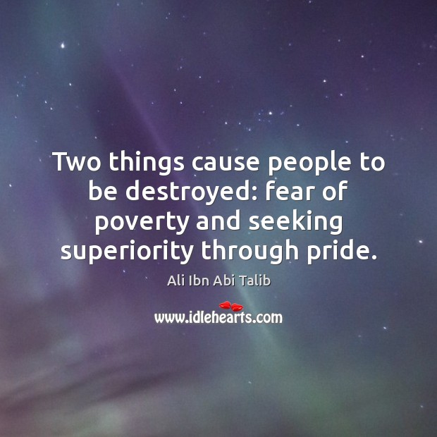 Two things cause people to be destroyed: fear of poverty and seeking Ali Ibn Abi Talib Picture Quote
