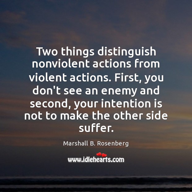 Two things distinguish nonviolent actions from violent actions. First, you don’t see Marshall B. Rosenberg Picture Quote