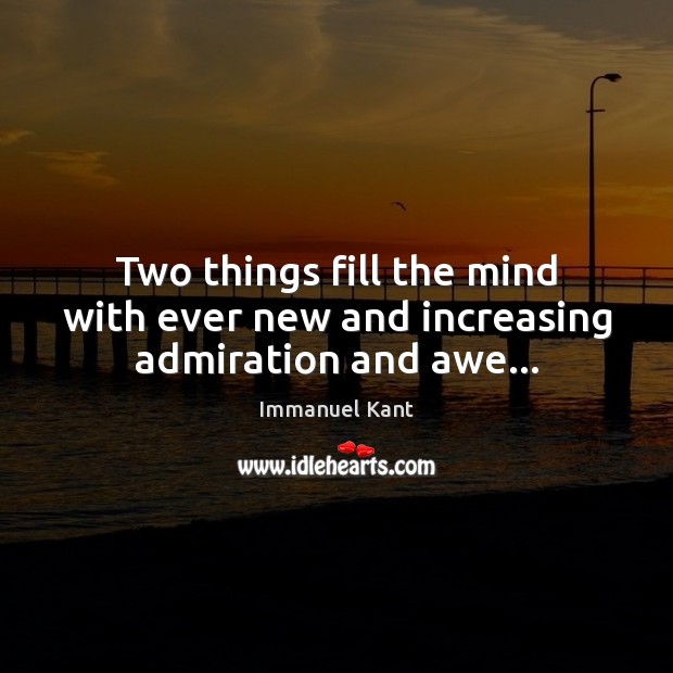 Two things fill the mind with ever new and increasing admiration and awe… Immanuel Kant Picture Quote