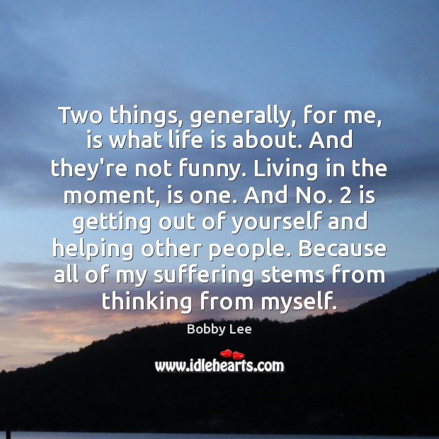 Two things, generally, for me, is what life is about. And they’re Image