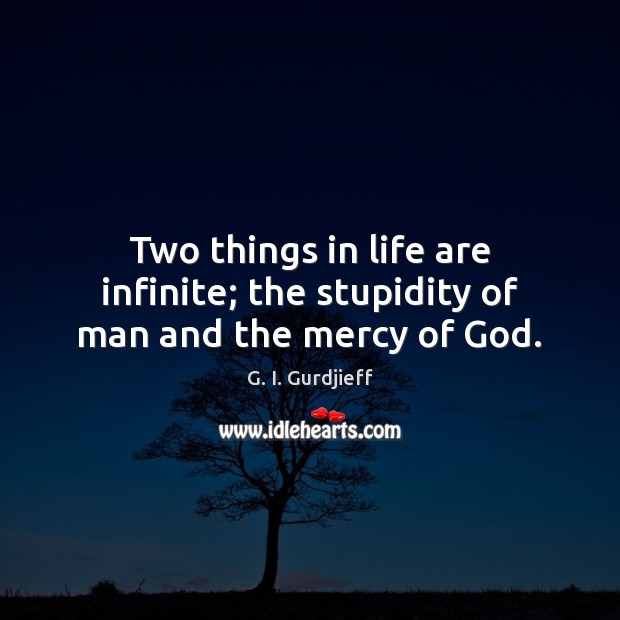 Two things in life are infinite; the stupidity of man and the mercy of God. Image