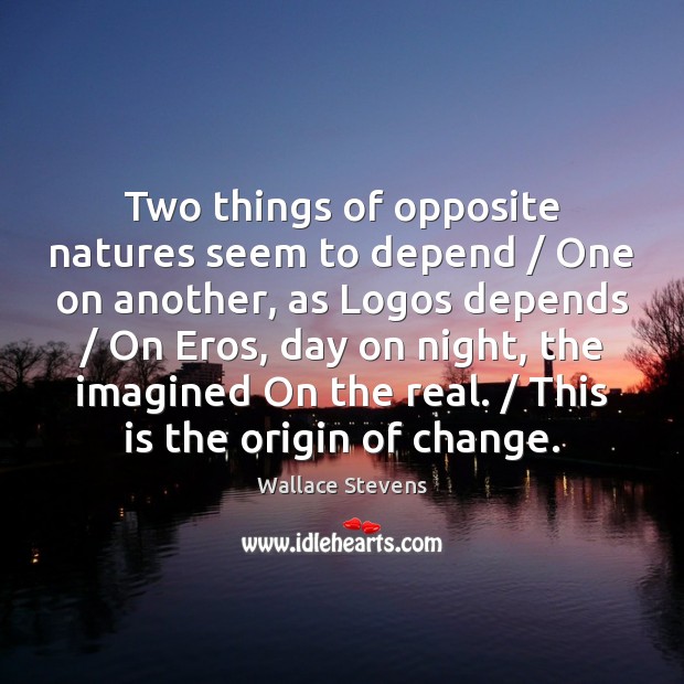 Two things of opposite natures seem to depend / One on another, as Wallace Stevens Picture Quote