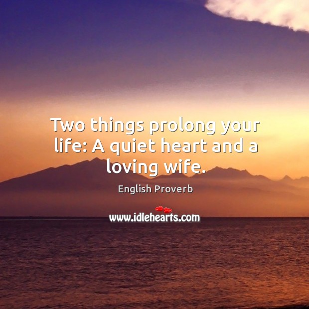 Two things prolong your life: a quiet heart and a loving wife. Image