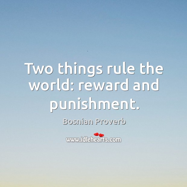 Two things rule the world: reward and punishment. Bosnian Proverbs Image