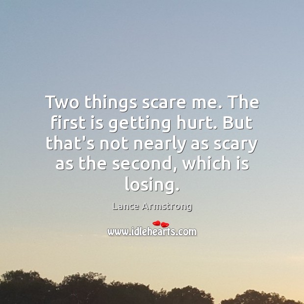 Two things scare me. The first is getting hurt. But that’s not Lance Armstrong Picture Quote