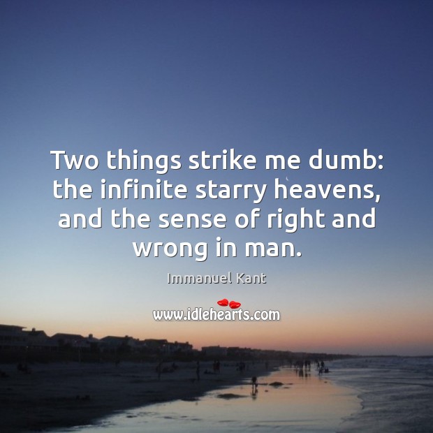 Two things strike me dumb: the infinite starry heavens, and the sense Immanuel Kant Picture Quote
