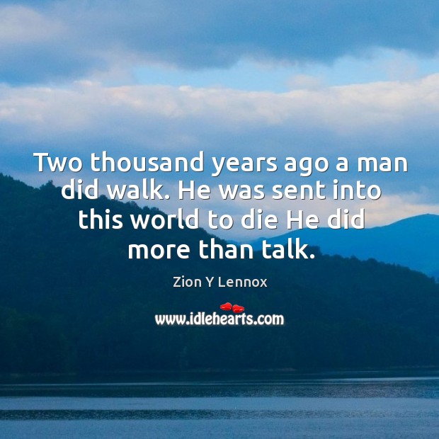 Two thousand years ago a man did walk. He was sent into this world to die he did more than talk. Zion Y Lennox Picture Quote
