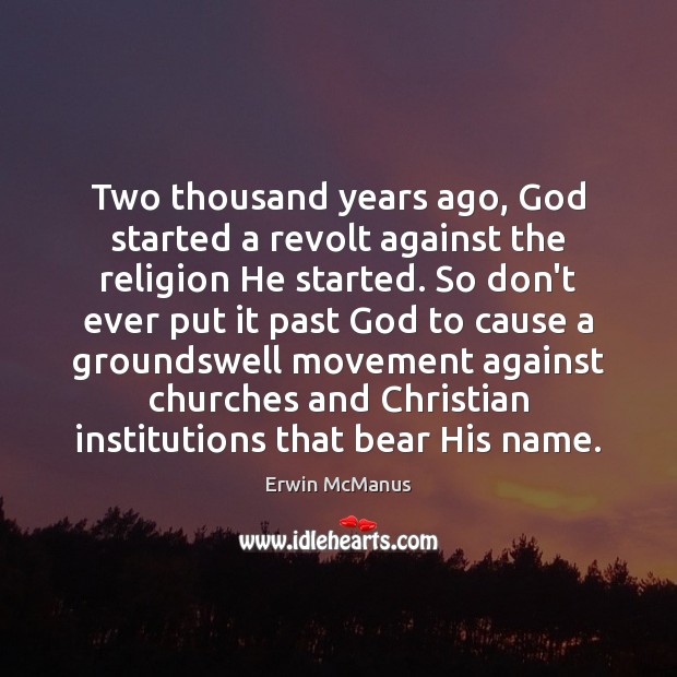 Two thousand years ago, God started a revolt against the religion He Erwin McManus Picture Quote