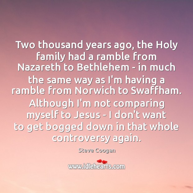 Two thousand years ago, the Holy family had a ramble from Nazareth Steve Coogan Picture Quote