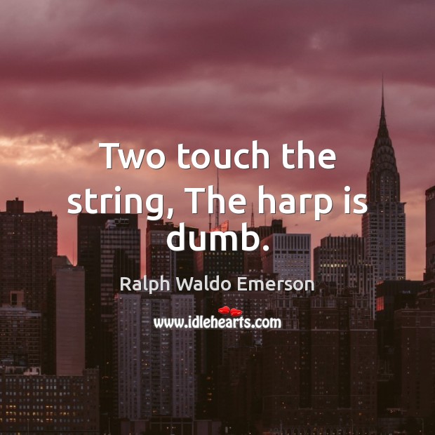 Two touch the string, The harp is dumb. Image
