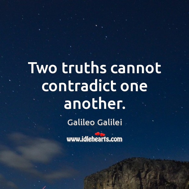 Two truths cannot contradict one another. Galileo Galilei Picture Quote