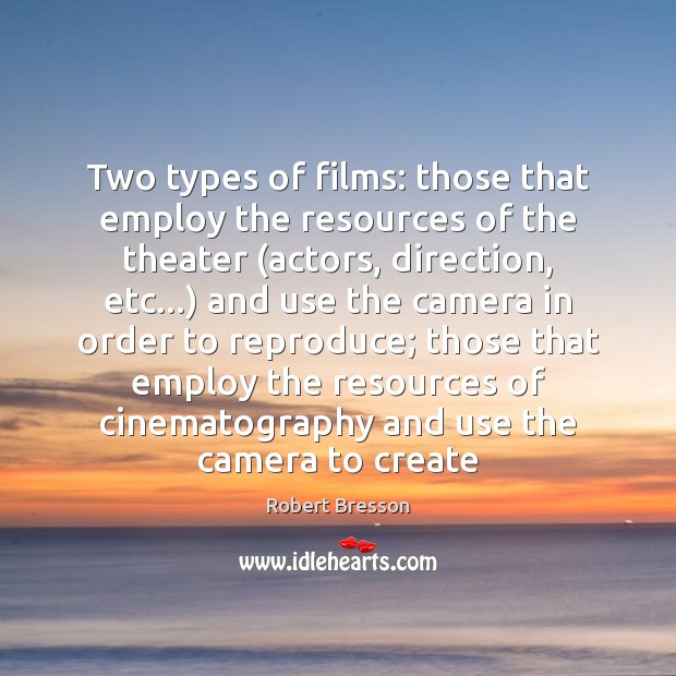 Two types of films: those that employ the resources of the theater ( Robert Bresson Picture Quote