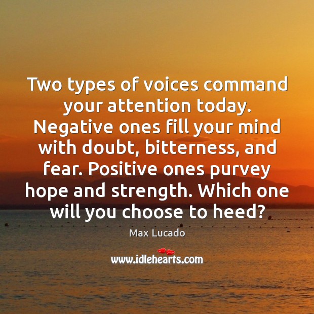 Two types of voices command your attention today. Negative ones fill your Max Lucado Picture Quote