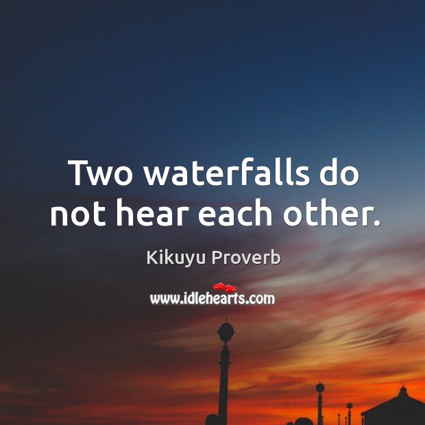 Two waterfalls do not hear each other. Kikuyu Proverbs Image