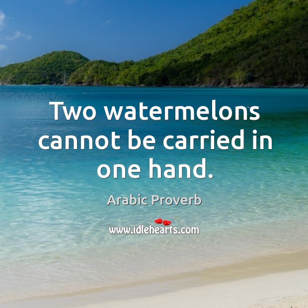 Two watermelons cannot be carried in one hand. Arabic Proverbs Image