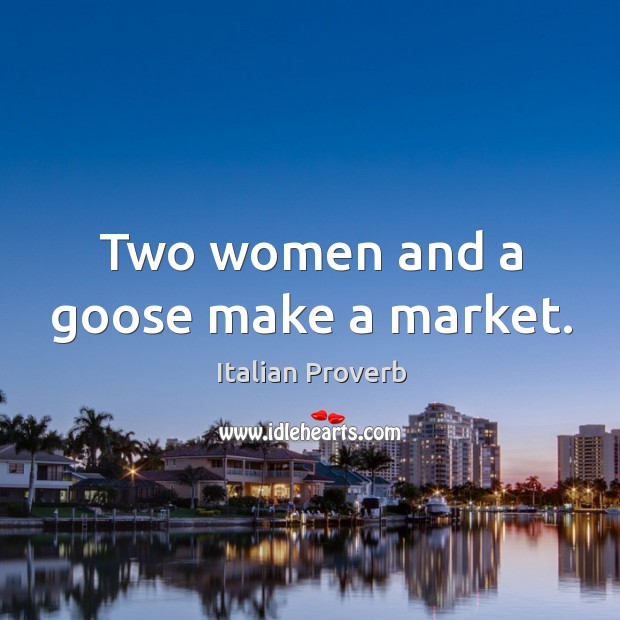 Two women and a goose make a market. Italian Proverbs Image