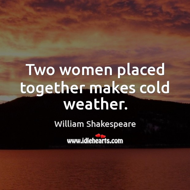 Two women placed together makes cold weather. Image