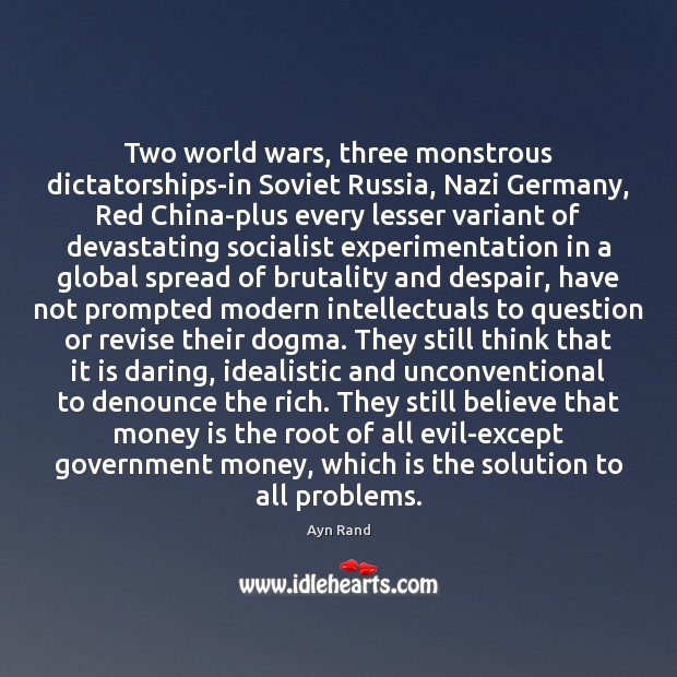 Two world wars, three monstrous dictatorships-in Soviet Russia, Nazi Germany, Red China-plus Ayn Rand Picture Quote