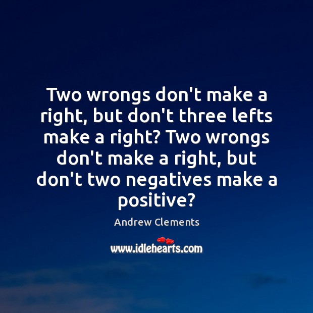 Two wrongs don’t make a right, but don’t three lefts make a Andrew Clements Picture Quote