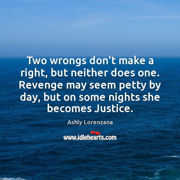 Two wrongs don’t make a right, but neither does one. Revenge may Ashly Lorenzana Picture Quote