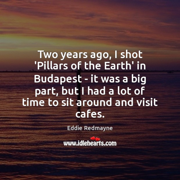 Two years ago, I shot ‘Pillars of the Earth’ in Budapest – Eddie Redmayne Picture Quote