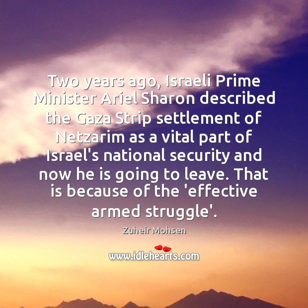 Two years ago, Israeli Prime Minister Ariel Sharon described the Gaza Strip Zuheir Mohsen Picture Quote