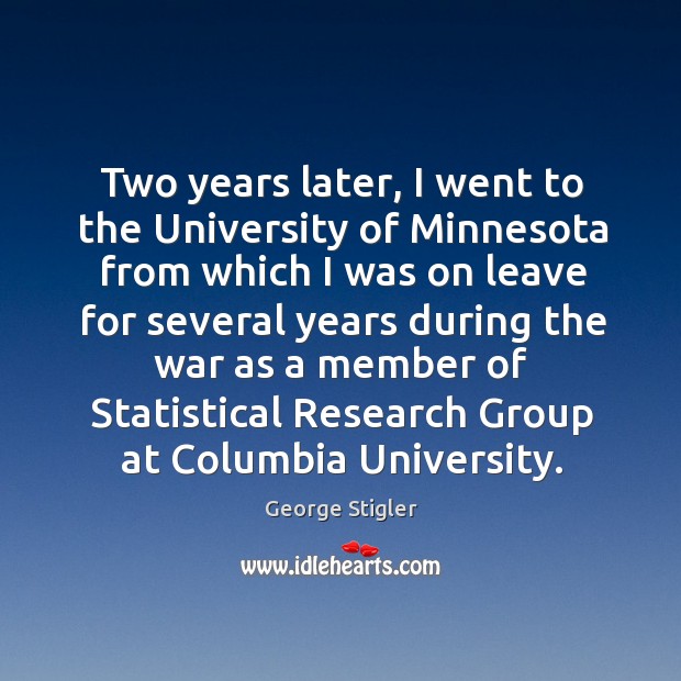 Two years later, I went to the university of minnesota from which George Stigler Picture Quote