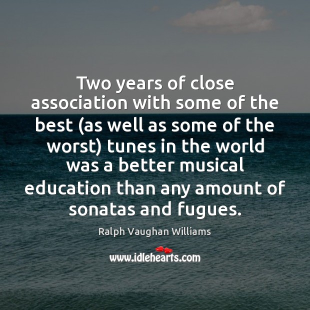 Two years of close association with some of the best (as well Ralph Vaughan Williams Picture Quote