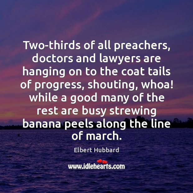 Two-thirds of all preachers, doctors and lawyers are hanging on to the Elbert Hubbard Picture Quote