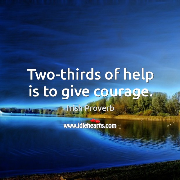 Two-thirds of help is to give courage. Irish Proverbs Image