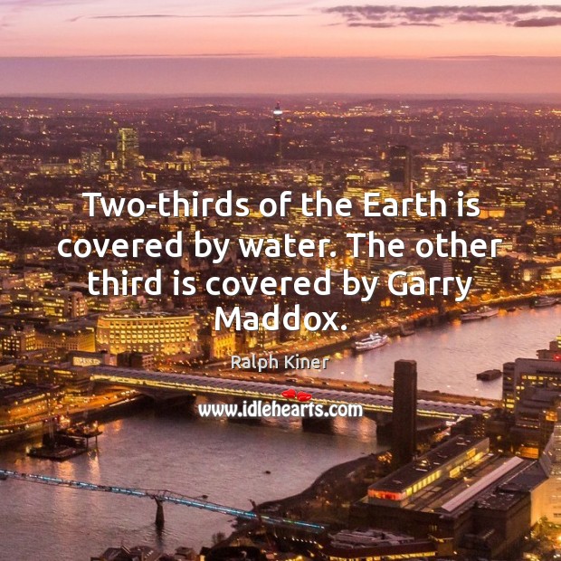 Two-thirds of the Earth is covered by water. The other third is covered by Garry Maddox. Ralph Kiner Picture Quote