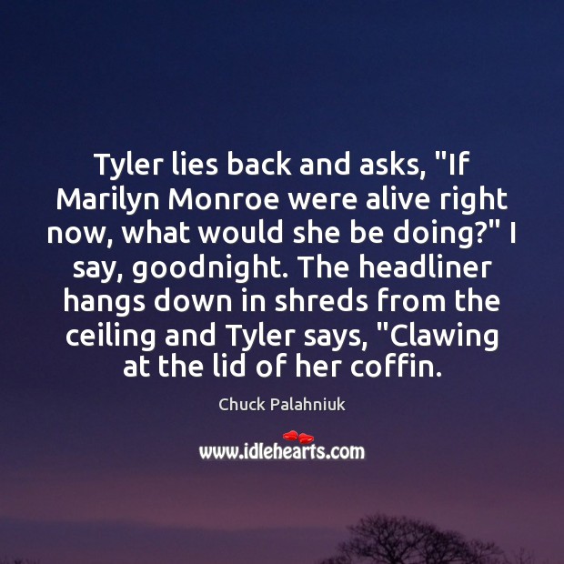 Tyler lies back and asks, “If Marilyn Monroe were alive right now, Chuck Palahniuk Picture Quote