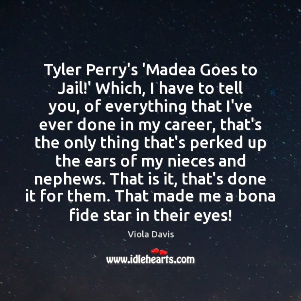 Tyler Perry’s ‘Madea Goes to Jail!’ Which, I have to tell Viola Davis Picture Quote