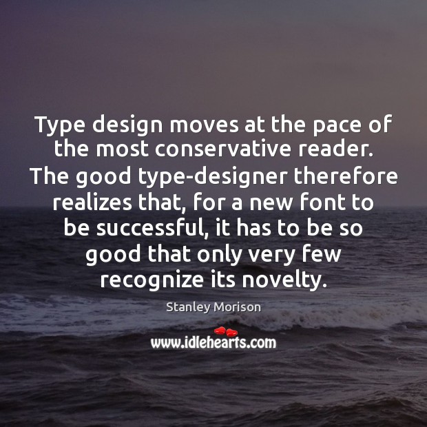 Type design moves at the pace of the most conservative reader. The Image
