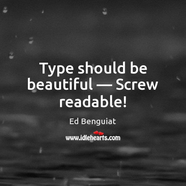 Type should be beautiful — Screw readable! Ed Benguiat Picture Quote