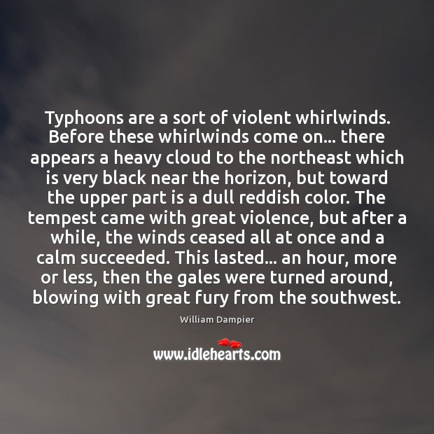 Typhoons are a sort of violent whirlwinds. Before these whirlwinds come on… William Dampier Picture Quote