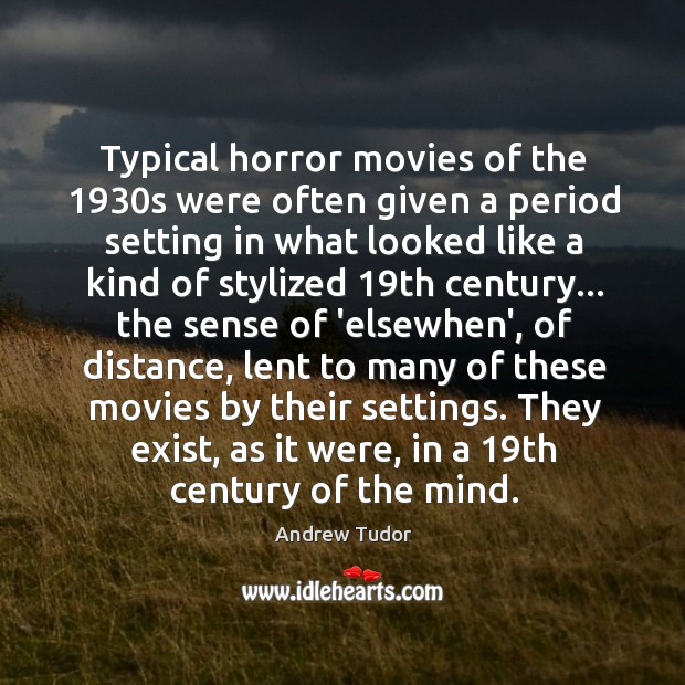 Typical horror movies of the 1930s were often given a period setting Andrew Tudor Picture Quote