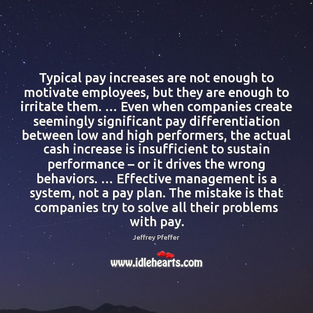 Typical pay increases are not enough to motivate employees, but they are Jeffrey Pfeffer Picture Quote
