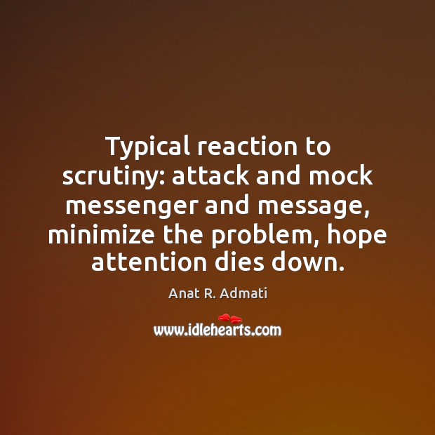 Typical reaction to scrutiny: attack and mock messenger and message, minimize the Anat R. Admati Picture Quote