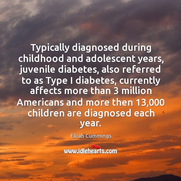 Typically diagnosed during childhood and adolescent years, juvenile diabetes Elijah Cummings Picture Quote