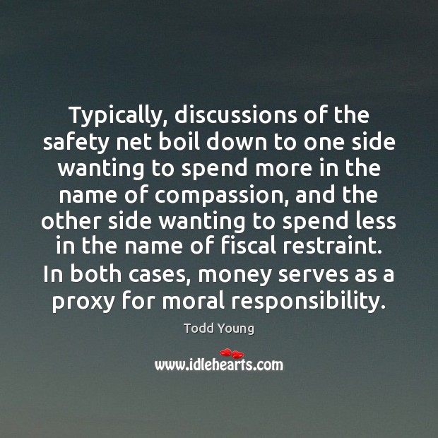 Typically, discussions of the safety net boil down to one side wanting Todd Young Picture Quote