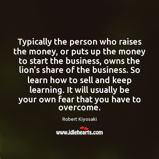 Typically the person who raises the money, or puts up the money Robert Kiyosaki Picture Quote