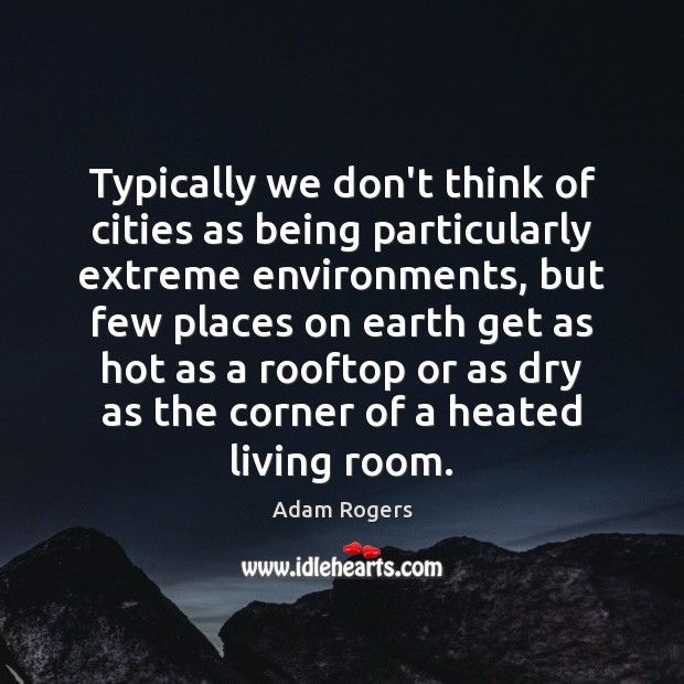 Typically we don’t think of cities as being particularly extreme environments, but Adam Rogers Picture Quote