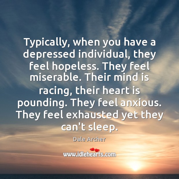 Typically, when you have a depressed individual, they feel hopeless. They feel Dale Archer Picture Quote